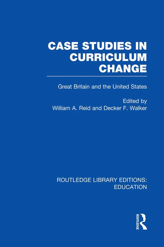 Case Studies in Curriculum Change: Great Britain and the United States (Routledge Library Editions: Education)