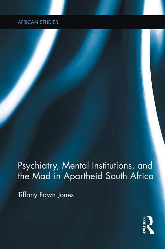 Psychiatry, Mental Institutions, and the Mad in Apartheid South Africa (African Studies)