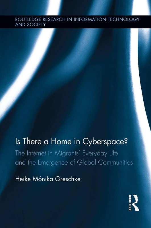 Is There a Home in Cyberspace?: The Internet in Migrants' Everyday Life and the Emergence of Global Communities (Routledge Research in Information Technology and Society)