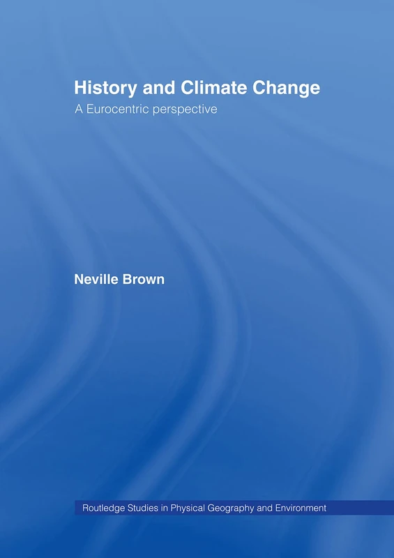 History and Climate Change: A Eurocentric Perspective (Routledge Studies in Physical Geography and Environment)