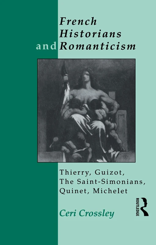 French Historians and Romanticism: Thierry, Guizot, the Saint-Simonians, Quinet, Michelet