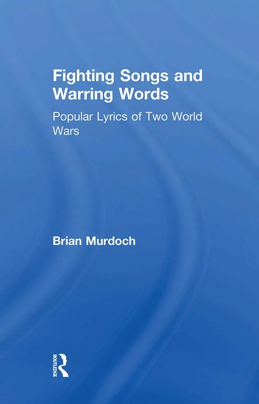 Fighting Songs and Warring Words: Popular Lyrics of Two World Wars