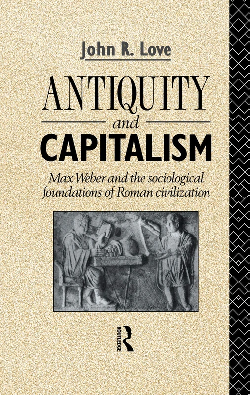 Antiquity and Capitalism: Max Weber and the Sociological Foundations of Roman Civilization