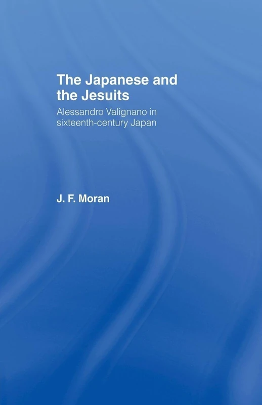 The Japanese and the Jesuits: Alessandro Valignano in Sixteenth Century Japan