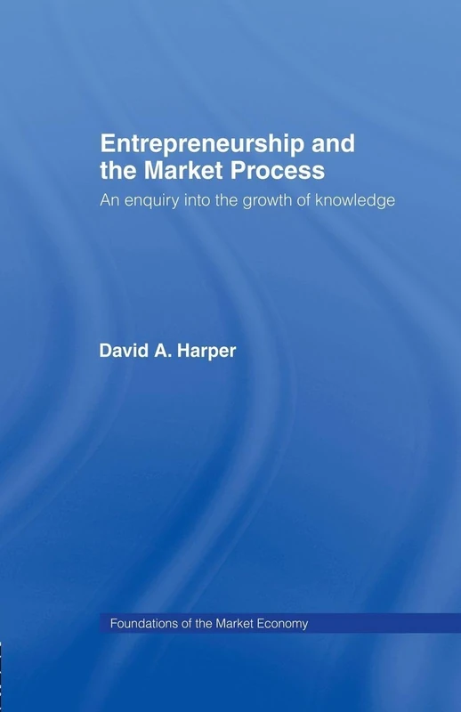 Entrepreneurship and the Market Process: An Enquiry into the Growth of Knowledge (Routledge Foundations of the Market Economy)