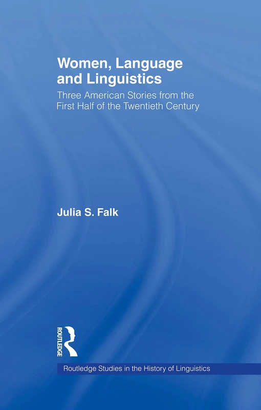 Women, Language and Linguistics: Three American Stories from the First Half of the Twentieth Century (Routledge Studies in the History of Linguistics)