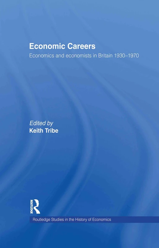 Economic Careers: Economics and Economists in Britain 1930-1970: 15 (Routledge Studies in the History of Economics)