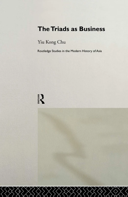 The Triads as Business (Routledge Studies in the Modern History of Asia)
