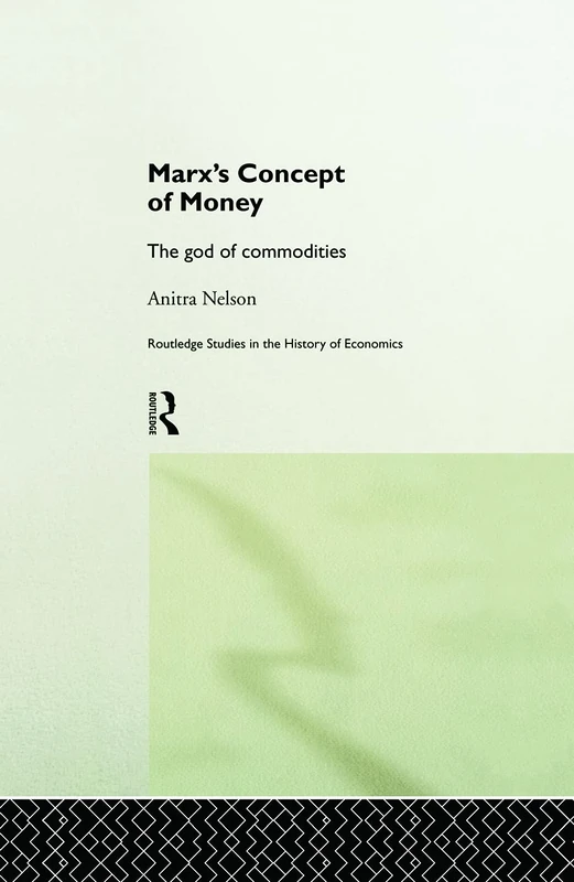 Marx's Concept of Money: The god of commodities (Routledge Studies in the History of Economics)