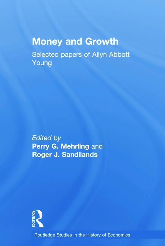 Money and Growth: Selected Papers of Allyn Abbott Young (Routledge Studies in the History of Economics)