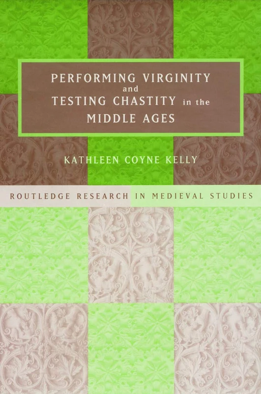 Performing Virginity and Testing Chastity in the Middle Ages (Routledge Research in Medieval Studies)