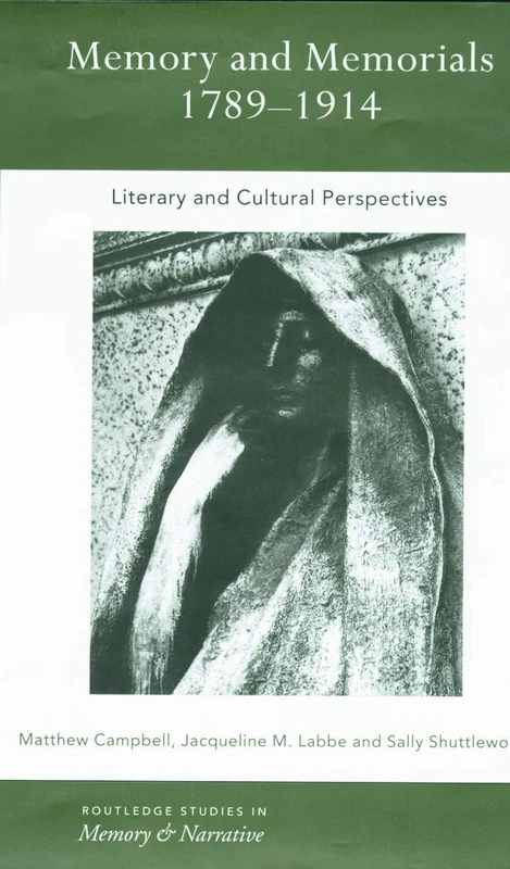 Memory and Memorials, 1789-1914: Literary and Cultural Perspectives (Routledge Studies in Memory and Narrative)
