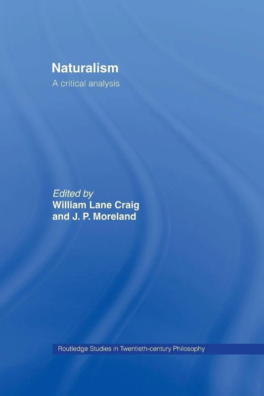 Naturalism: A Critical Analysis (Routledge Studies in Twentieth-Century Philosophy)
