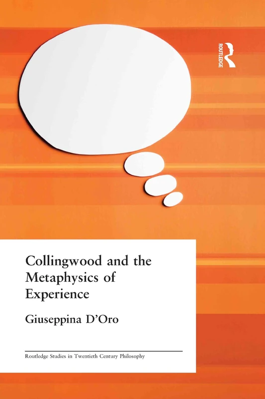 Collingwood and the Metaphysics of Experience: 13 (Routledge Studies in Twentieth-Century Philosophy)