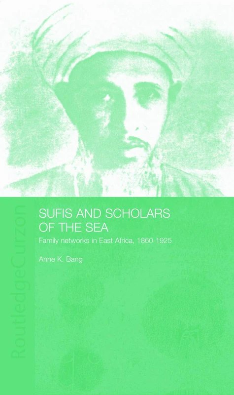 Sufis and Scholars of the Sea: Family Networks in East Africa, 1860-1925 (Routledge Indian Ocean Series)