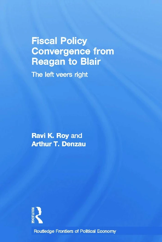 Fiscal Policy Convergence from Reagan to Blair: The Left Veers Right (Routledge Frontiers of Political Economy)