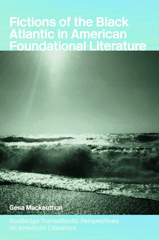 Fictions of the Black Atlantic in American Foundational Literature (Routledge Transnational Perspectives on American Literature)