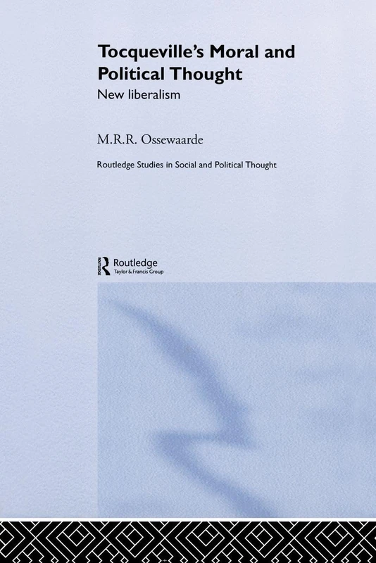 Tocqueville's Political and Moral Thought: New Liberalism (Routledge Studies in Social and Political Thought)