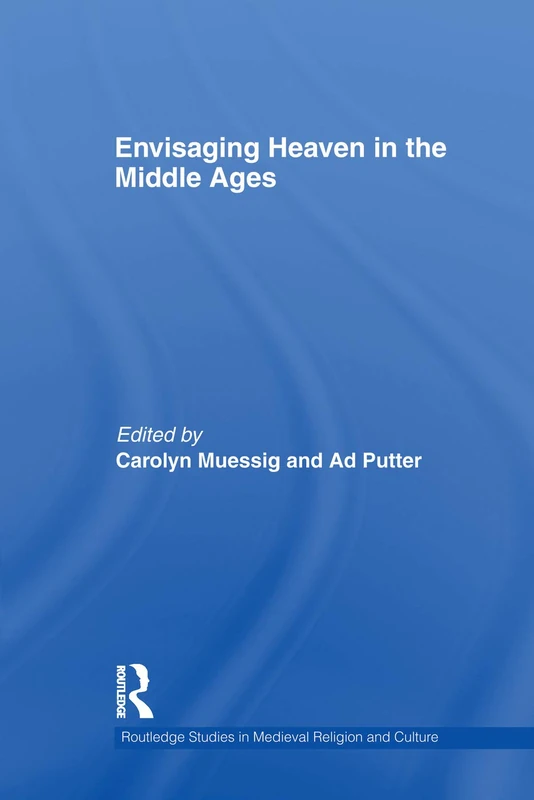 Envisaging Heaven in the Middle Ages (Routledge Studies in Medieval Religion and Culture)