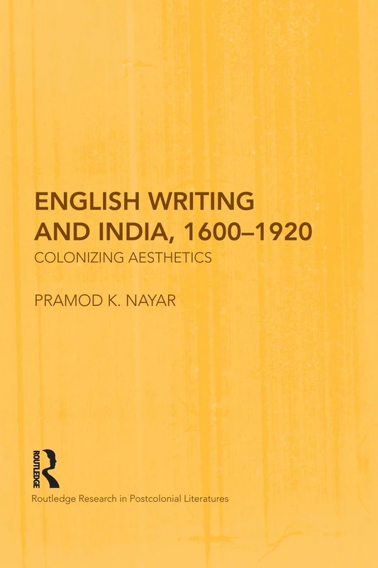 English Writing and India, 1600-1920: Colonizing Aesthetics (Routledge Research in Postcolonial Literatures)
