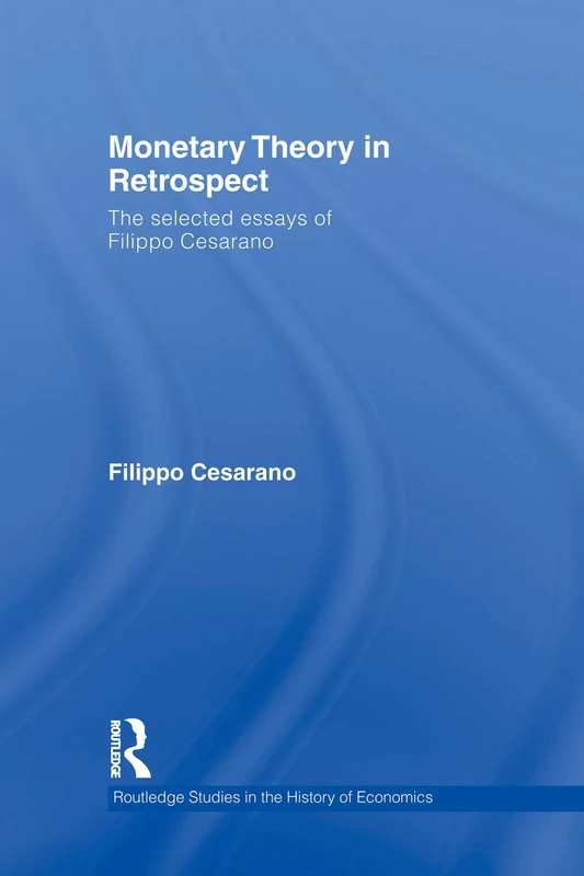 Monetary Theory in Retrospect: The Selected Essays of Filippo Cesarano (Routledge Studies in the History of Economics)