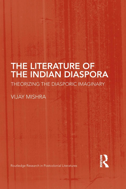 The Literature of the Indian Diaspora: Theorizing the Diasporic Imaginary (Routledge Research in Postcolonial Literatures)