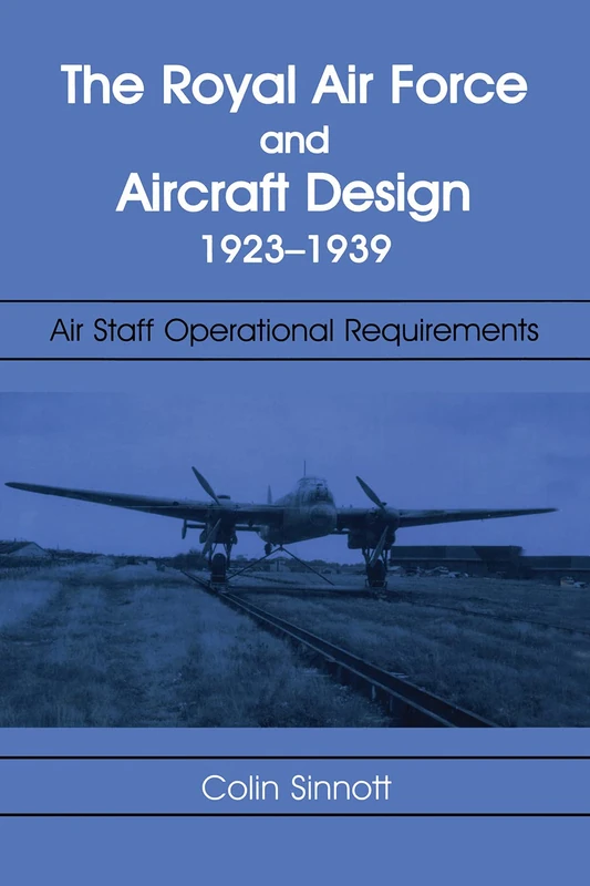 The RAF and Aircraft Design: Air Staff Operational Requirements 1923-1939 (Studies in Air Power)