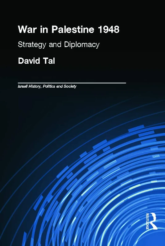 War in Palestine, 1948: Israeli and Arab Strategy and Diplomacy (Israeli History, Politics and Society)