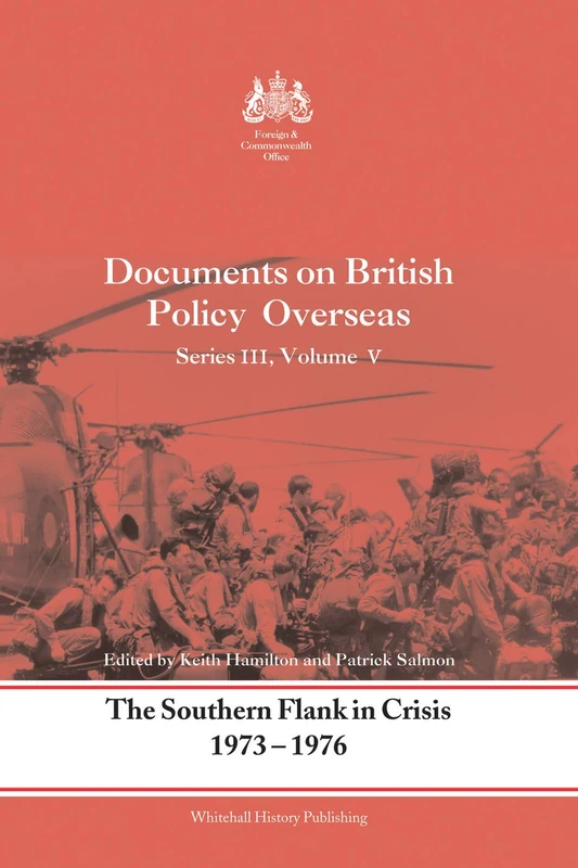The Southern Flank in Crisis, 1973-1976: Series III, Volume V: Documents on British Policy Overseas: 5 (Whitehall Histories)