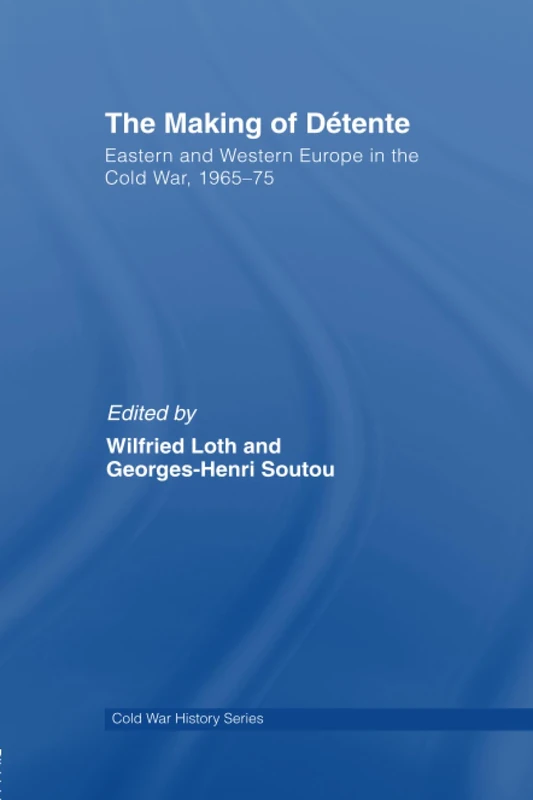 The Making of Détente: Eastern Europe and Western Europe in the Cold War, 1965-75 (Cold War History)