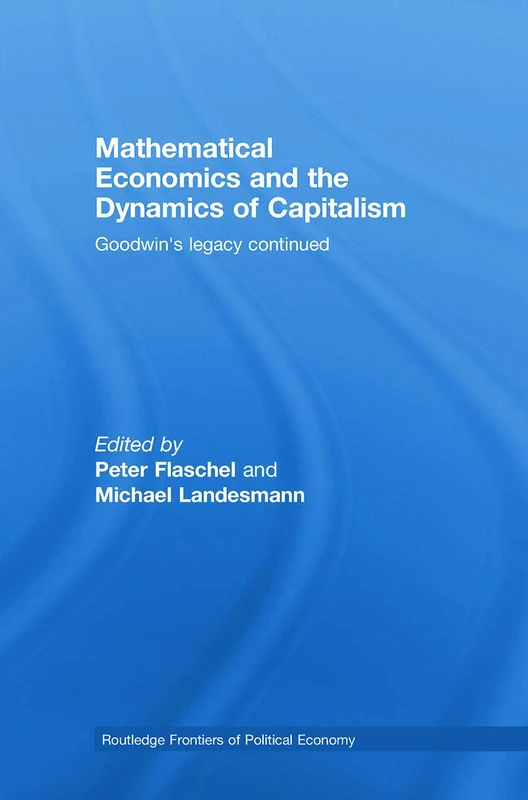 Mathematical Economics and the Dynamics of Capitalism: Goodwin's Legacy Continued (Routledge Frontiers of Political Economy)