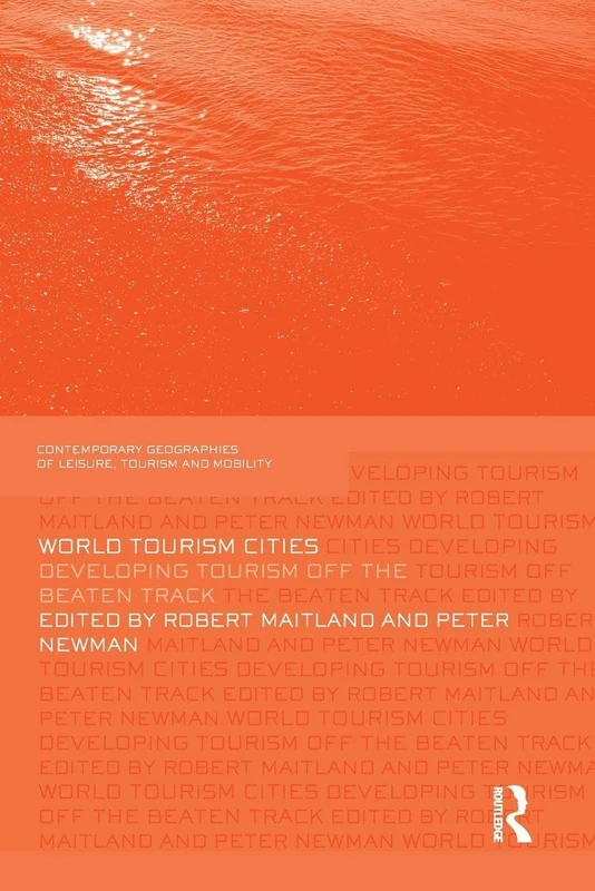 World Tourism Cities: Developing Tourism Off the Beaten Track (Contemporary Geographies of Leisure, Tourism and Mobility)