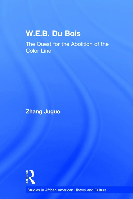 W.E.B. Du Bois: The Quest for the Abolition of the Color Line (Studies in African American History and Culture)