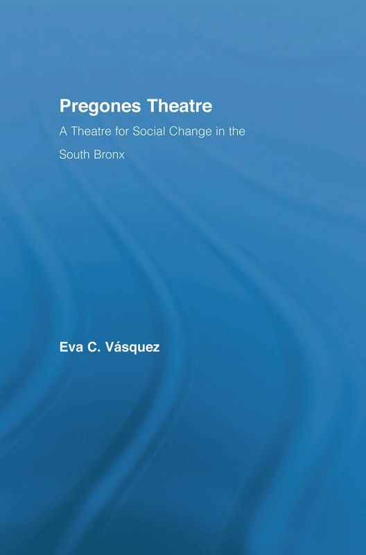 Pregones Theatre: A Theatre for Social Change in the South Bronx (Latino Communities: Emerging Voices - Political, Social, Cultural and Legal Issues)