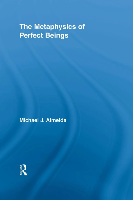 The Metaphysics of Perfect Beings (Routledge Studies in the Philosophy of Religion)