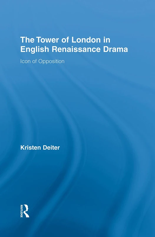 The Tower of London in English Renaissance Drama: Icon of Opposition (Literary Criticism and Cultural Theory) - Image 1