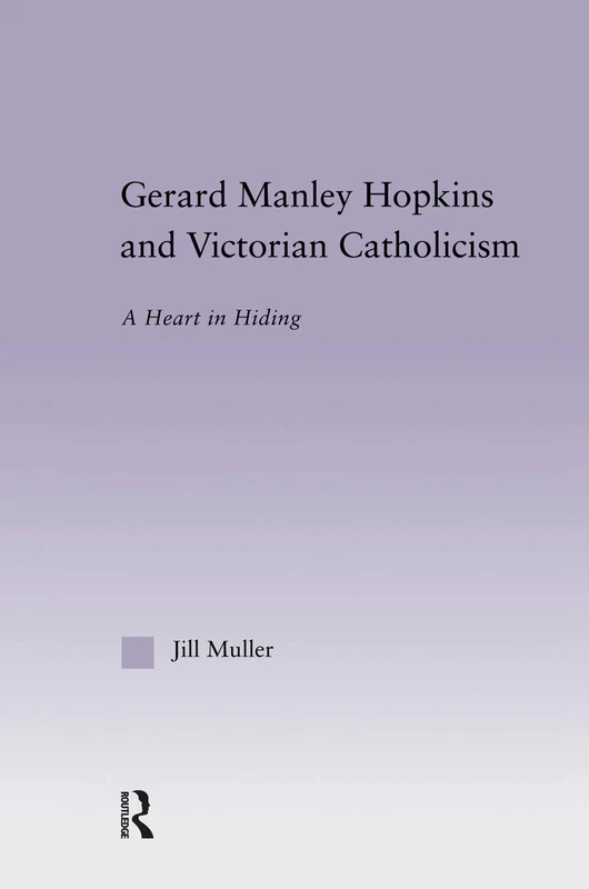 Gerard Manley Hopkins and Victorian Catholicism: A Heart in Hiding (Studies in Major Literary Authors)