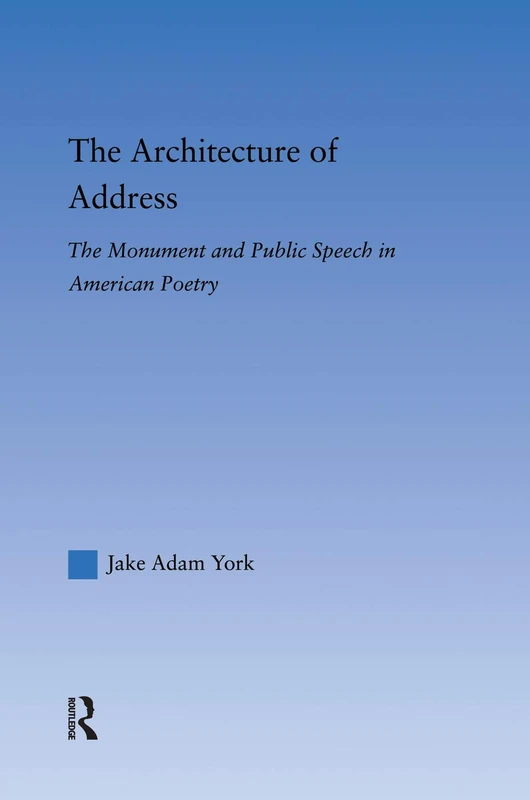The Architecture of Address: The Monument and Public Speech in American Poetry (Literary Criticism and Cultural Theory)
