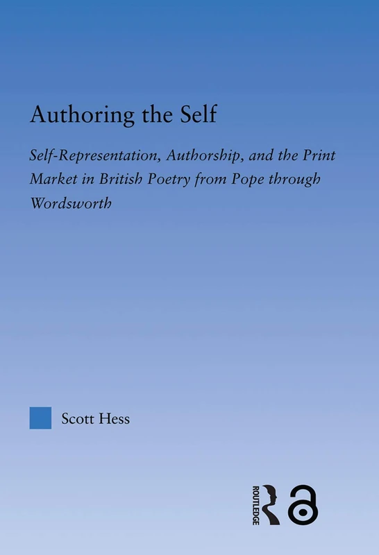 Authoring the Self: Self-Representation, Authorship, and the Print Market in British Poetry from Pope through Wordsworth (Literary Criticism and Cultural Theory)