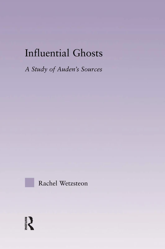 Influential Ghosts: A Study of Auden's Sources (Studies in Major Literary Authors)