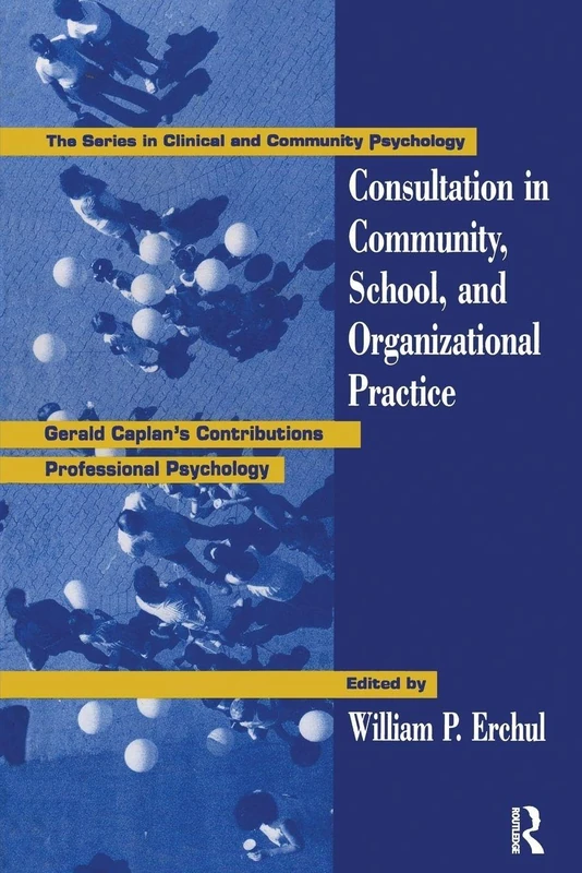Consultation In Community, School, And Organizational Practice: Gerald Caplan's Contributions To Professional Psychology (Clinical and Community Psychology)