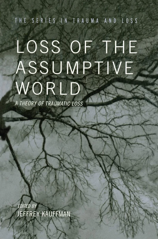 Loss of the Assumptive World: A Theory of Traumatic Loss (Series in Trauma and Loss)
