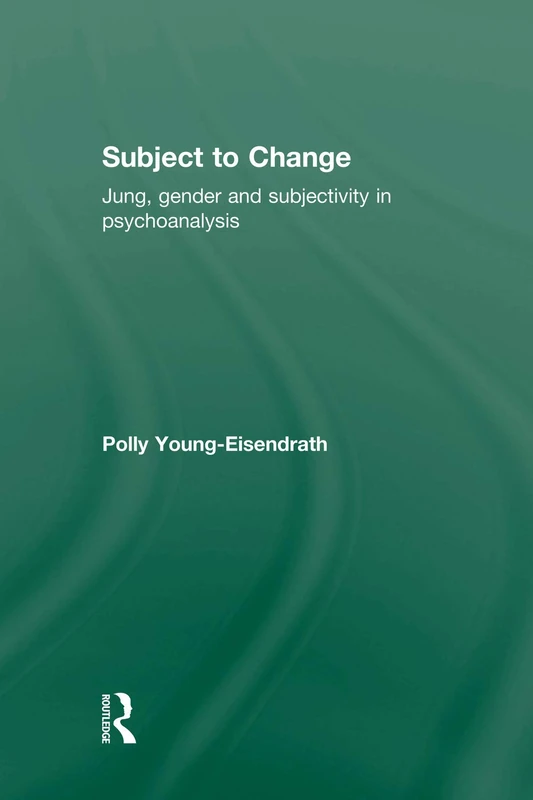 Subject to Change: Jung, Gender and Subjectivity in Psychoanalysis