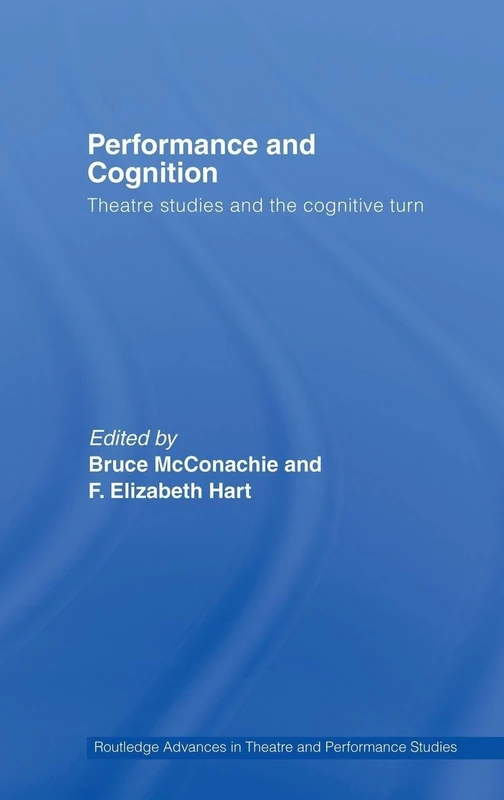 Performance and Cognition: Theatre Studies and the Cognitive Turn (Routledge Advances in Theatre & Performance Studies)