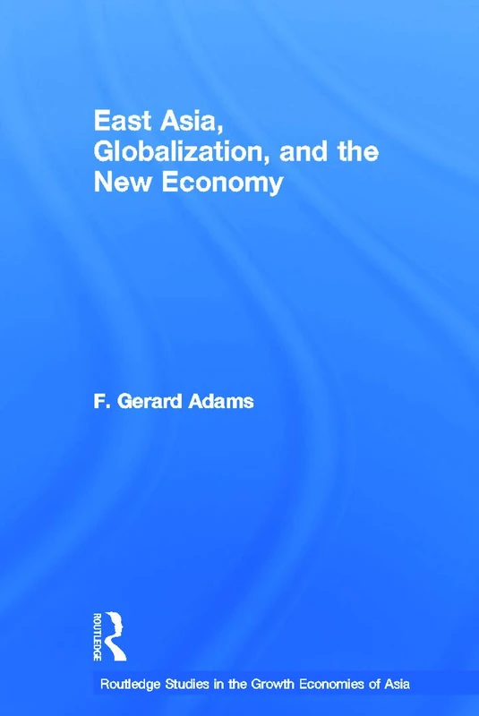 East Asia, Globalization and the New Economy (Routledge Studies in the Growth Economies of Asia)