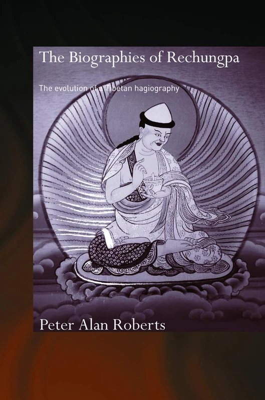 The Biographies of Rechungpa: The Evolution of a Tibetan Hagiography (Routledge Critical Studies in Buddhism - Oxford Centre for Buddhist Studies)