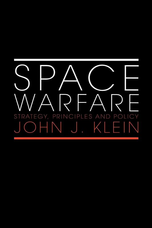 Space Warfare: Strategy, Principles and Policy (Space Power and Politics)