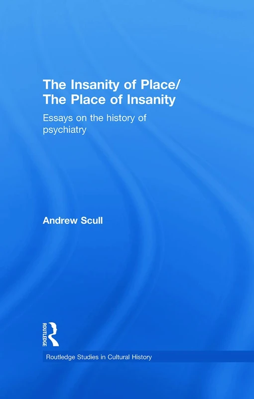 Routledge The Insanity of Place - History of Psychiatry Essays