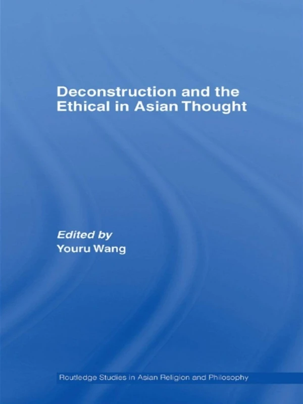 Deconstruction and the Ethical in Asian Thought (Routledge Studies in Asian Religion and Philosophy)