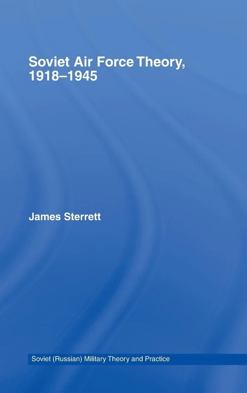 Soviet Air Force Theory, 1918-1945 (Soviet Russian Study of War)